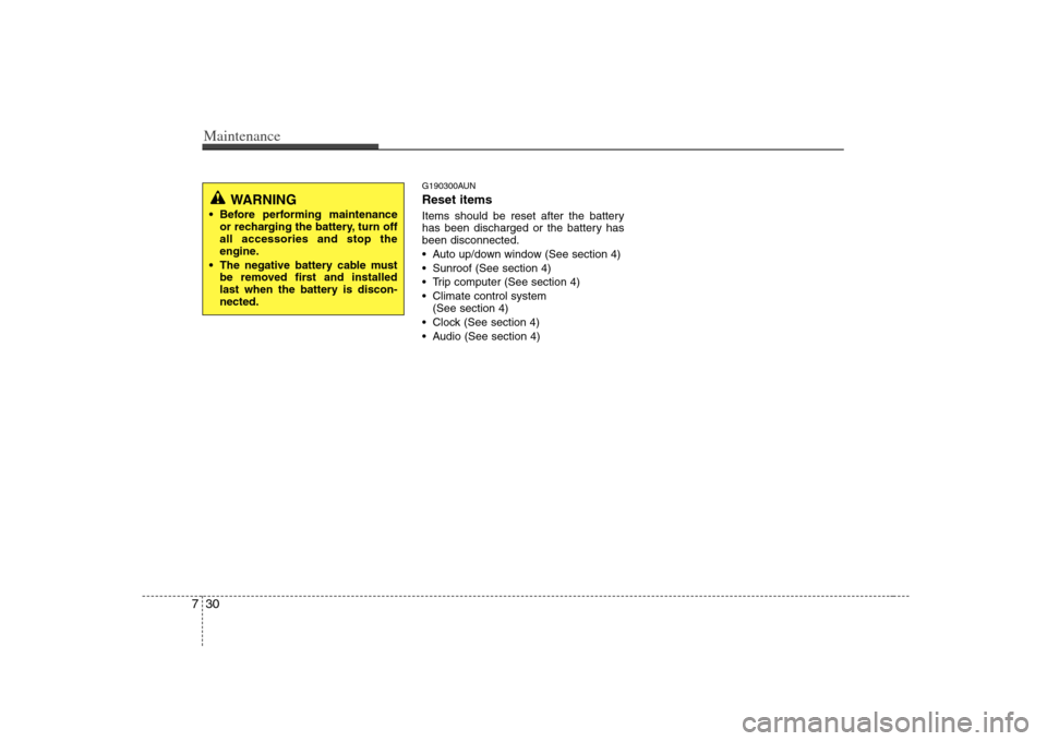 KIA Carens 2008 2.G User Guide Maintenance30 7
G190300AUNReset itemsItems should be reset after the battery
has been discharged or the battery has
been disconnected.
 Auto up/down window (See section 4)
 Sunroof (See section 4)
 Tr