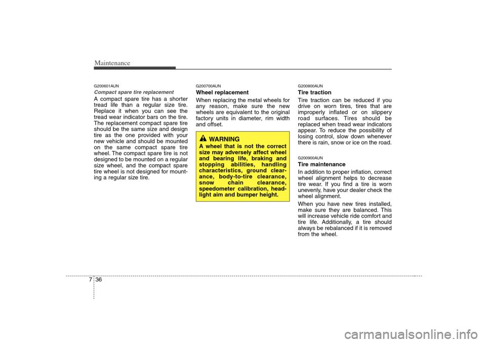 KIA Rondo 2008 2.G Owners Manual Maintenance36 7G200601AUNCompact spare tire replacement A compact spare tire has a shorter
tread life than a regular size tire.
Replace it when you can see the
tread wear indicator bars on the tire.
T