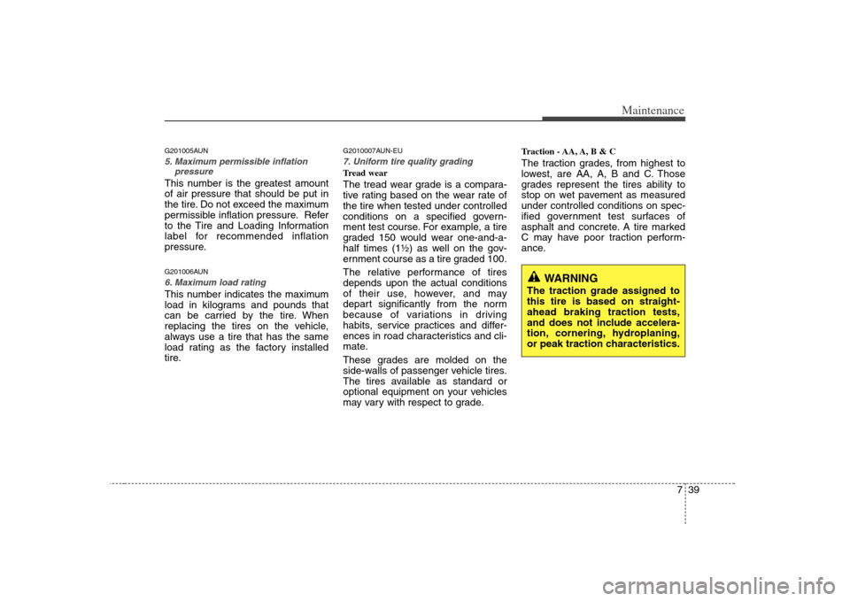 KIA Carens 2008 2.G User Guide 739
Maintenance
G201005AUN5. Maximum permissible inflation
pressureThis number is the greatest amount
of air pressure that should be put in
the tire. Do not exceed the maximum
permissible inflation pr
