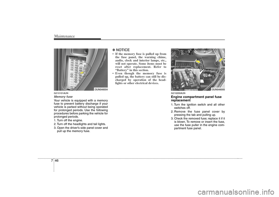KIA Rondo 2008 2.G Owners Manual Maintenance46 7G210101AUNMemory fuseYour vehicle is equipped with a memory
fuse to prevent battery discharge if your
vehicle is parked without being operated
for prolonged periods. Use the following
p
