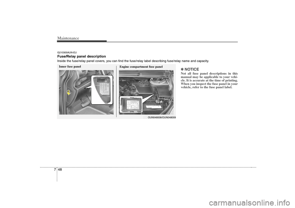 KIA Rondo 2008 2.G Owners Manual Maintenance48 7
✽
✽
NOTICENot all fuse panel descriptions in this
manual may be applicable to your vehi-
cle. It is accurate at the time of printing.
When you inspect the fuse panel in your
vehicl KIA Rondo 2008 2.G Owners Manual Maintenance48 7
✽
✽
NOTICENot all fuse panel descriptions in this
manual may be applicable to your vehi-
cle. It is accurate at the time of printing.
When you inspect the fuse panel in your
vehicl