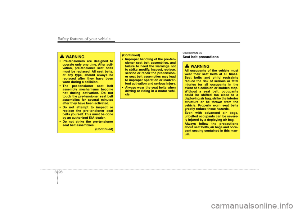 KIA Rondo 2008 2.G Service Manual Safety features of your vehicle28 3
C020300AUN-EUSeat belt precautions
(Continued)
Improper handling of the pre-ten-
sioner seat belt assemblies, and
failure to heed the warnings not
to strike, modif KIA Rondo 2008 2.G Service Manual Safety features of your vehicle28 3
C020300AUN-EUSeat belt precautions
(Continued)
Improper handling of the pre-ten-
sioner seat belt assemblies, and
failure to heed the warnings not
to strike, modif