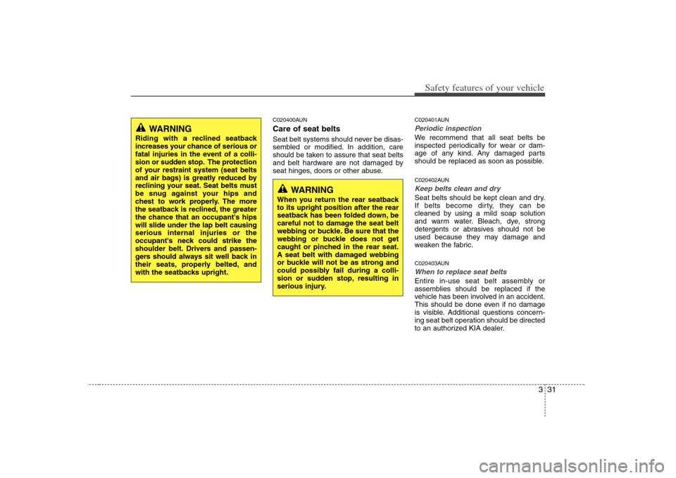 KIA Rondo 2008 2.G Service Manual 331
Safety features of your vehicle
C020400AUNCare of seat beltsSeat belt systems should never be disas-
sembled or modified. In addition, care
should be taken to assure that seat belts
and belt hardw KIA Rondo 2008 2.G Service Manual 331
Safety features of your vehicle
C020400AUNCare of seat beltsSeat belt systems should never be disas-
sembled or modified. In addition, care
should be taken to assure that seat belts
and belt hardw