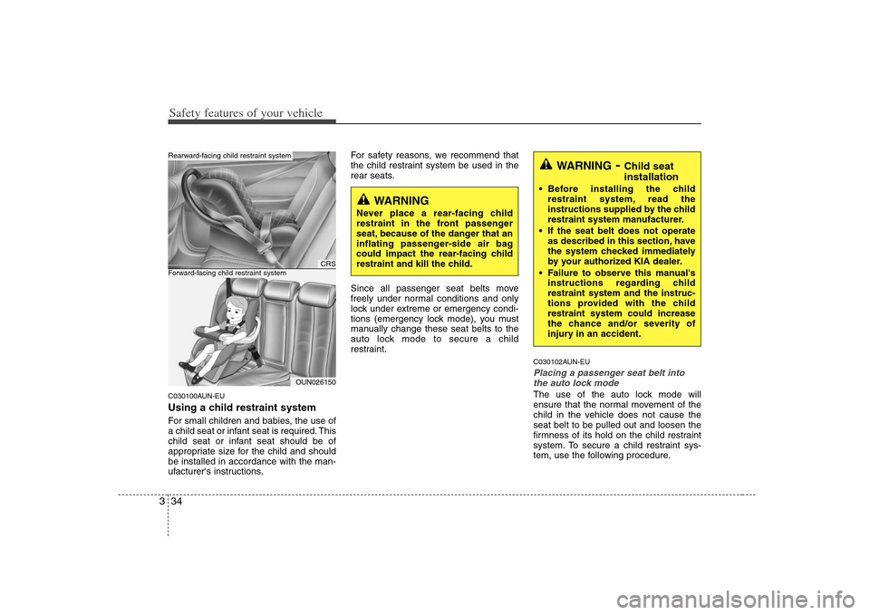 KIA Rondo 2008 2.G Owners Manual Safety features of your vehicle34 3C030100AUN-EUUsing a child restraint systemFor small children and babies, the use of
a child seat or infant seat is required. This
child seat or infant seat should b