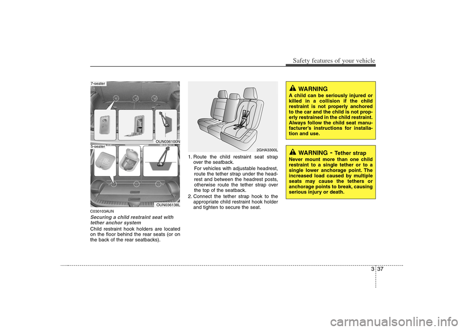 KIA Rondo 2008 2.G Service Manual 337
Safety features of your vehicle
C030103AUNSecuring a child restraint seat with
tether anchor system Child restraint hook holders are located
on the floor behind the rear seats (or on
the back of t KIA Rondo 2008 2.G Service Manual 337
Safety features of your vehicle
C030103AUNSecuring a child restraint seat with
tether anchor system Child restraint hook holders are located
on the floor behind the rear seats (or on
the back of t