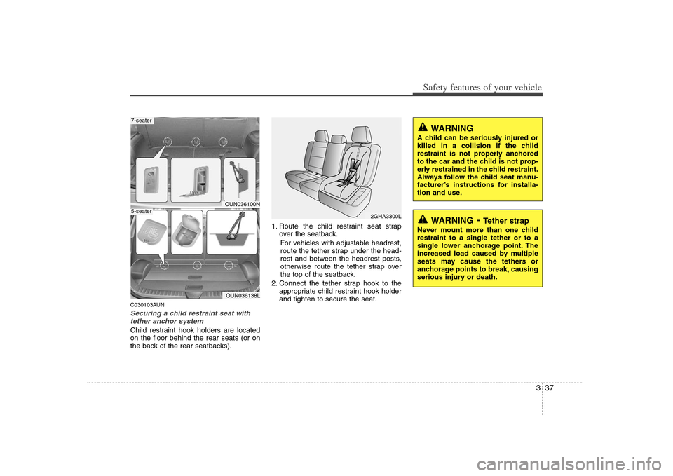 KIA Carens 2008 2.G Service Manual 337
Safety features of your vehicle
C030103AUNSecuring a child restraint seat with
tether anchor system Child restraint hook holders are located
on the floor behind the rear seats (or on
the back of t