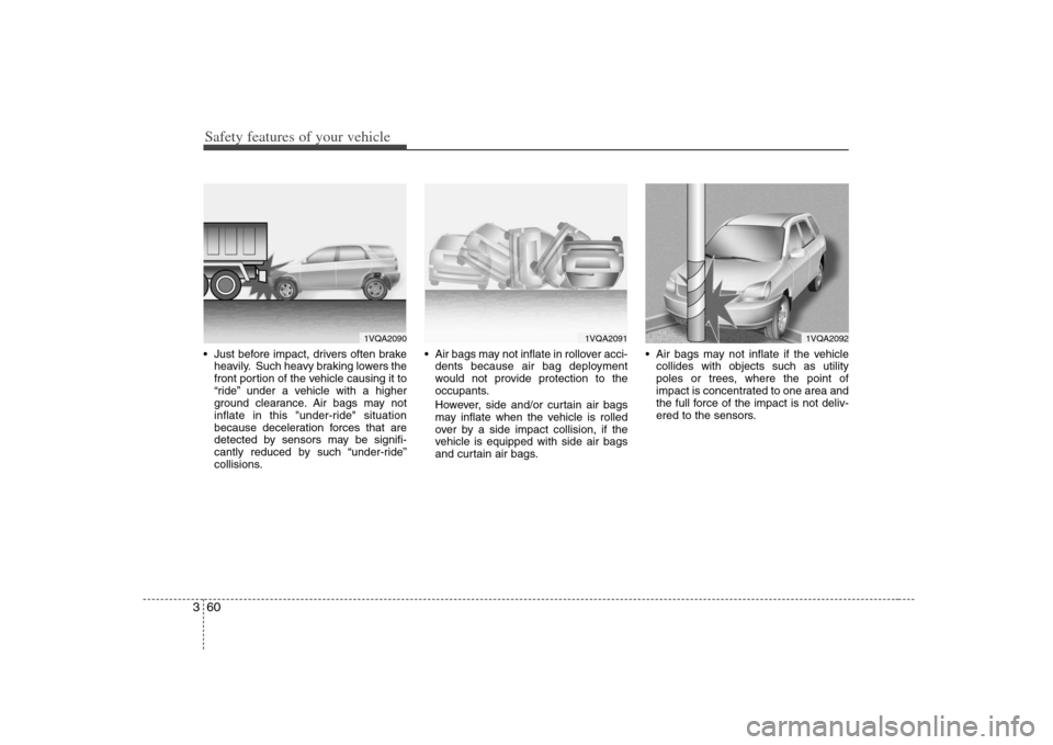 KIA Carens 2008 2.G Manual PDF Safety features of your vehicle60 3 Just before impact, drivers often brake
heavily. Such heavy braking lowers the
front portion of the vehicle causing it to
“ride” under a vehicle with a higher
g