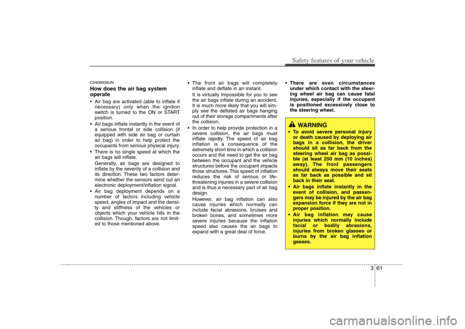 KIA Carens 2008 2.G Manual PDF 361
Safety features of your vehicle
C040900AUNHow does the air bag system
operate  Air bag are activated (able to inflate if
necessary) only when the ignition
switch is turned to the ON or START
posit