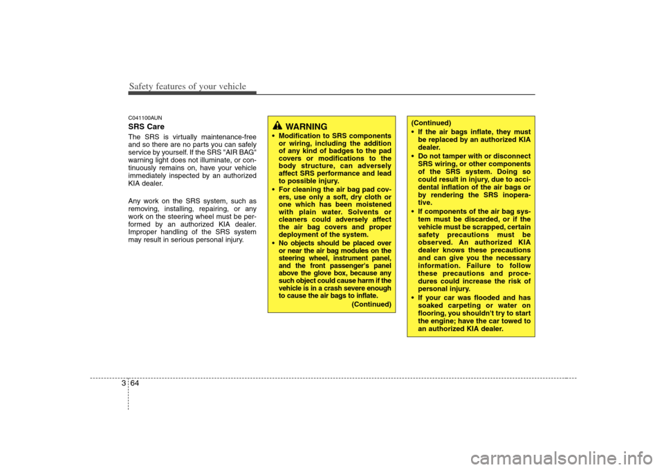 KIA Carens 2008 2.G Manual PDF Safety features of your vehicle64 3C041100AUNSRS CareThe SRS is virtually maintenance-free
and so there are no parts you can safely
service by yourself. If the SRS "AIR BAG"
warning light does not ill