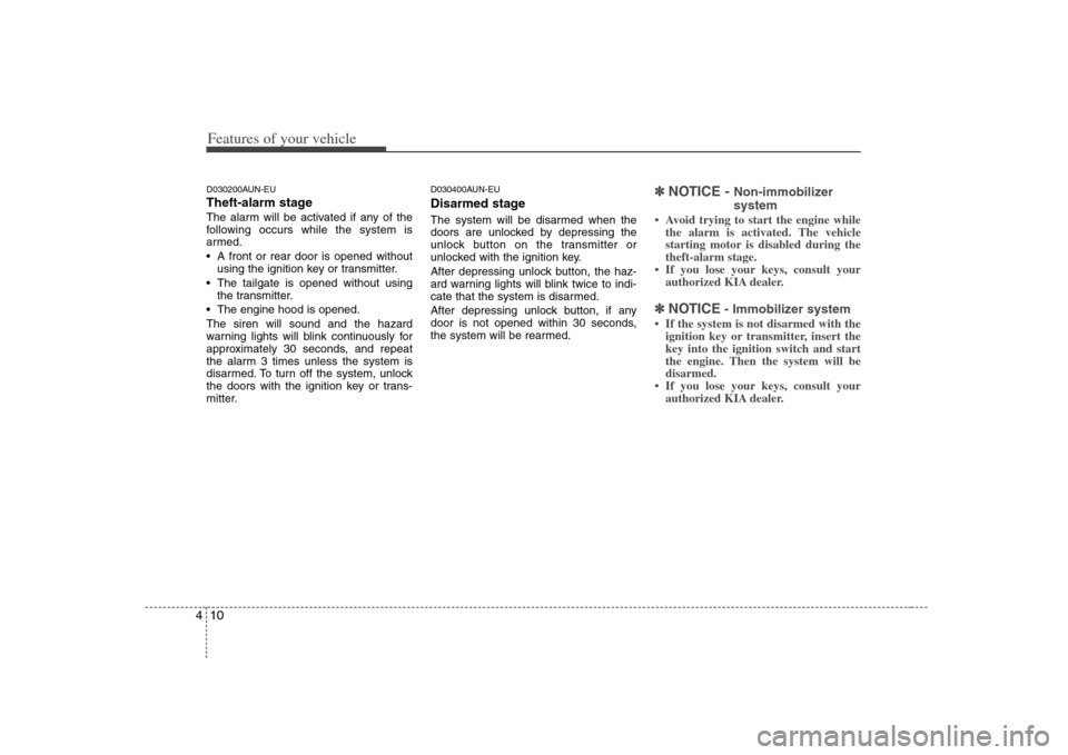 KIA Rondo 2008 2.G Owners Manual Features of your vehicle10 4D030200AUN-EUTheft-alarm stageThe alarm will be activated if any of the
following occurs while the system is
armed.
 A front or rear door is opened without
using the igniti