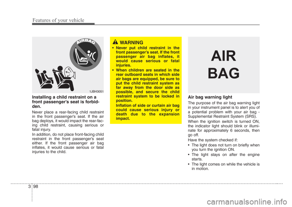 KIA Sedona 2008 2.G Owners Manual Features of your vehicle
98 3
Installing a child restraint on a
front passenger’s seat is forbid-
den.
Never place a rear-facing child restraint
in the front passenger’s seat. If the air
bag deplo