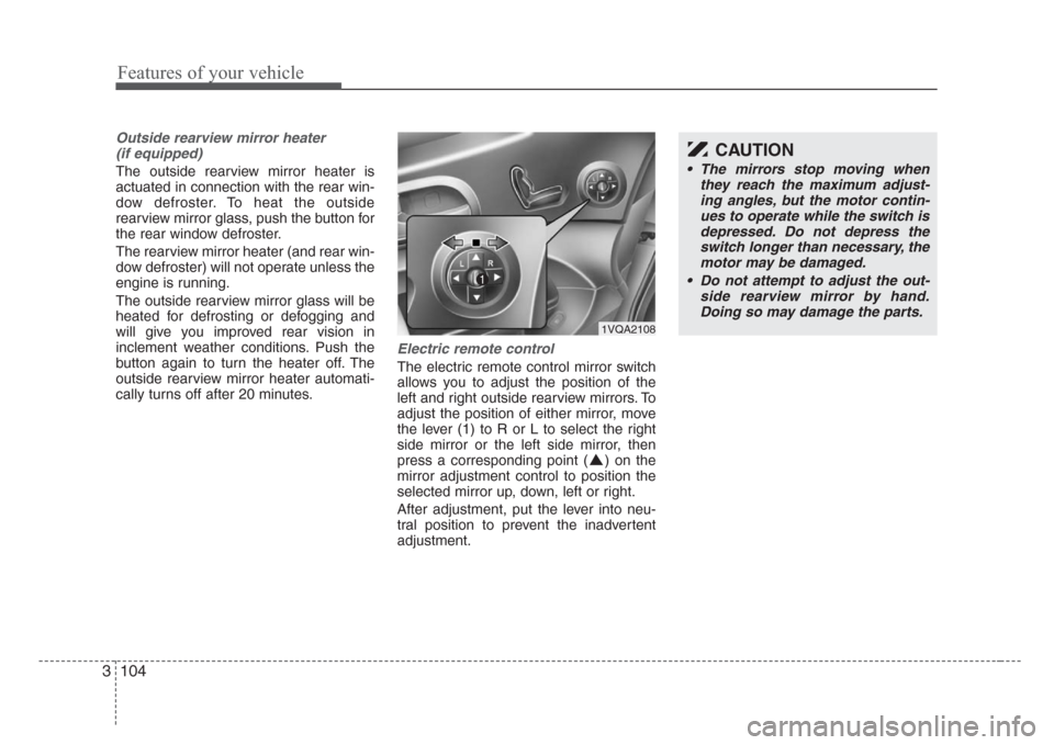 KIA Sedona 2008 2.G Owners Manual Features of your vehicle
104 3
Outside rearview mirror heater 
(if equipped) 
The outside rearview mirror heater is
actuated in connection with the rear win-
dow defroster. To heat the outside
rearvie