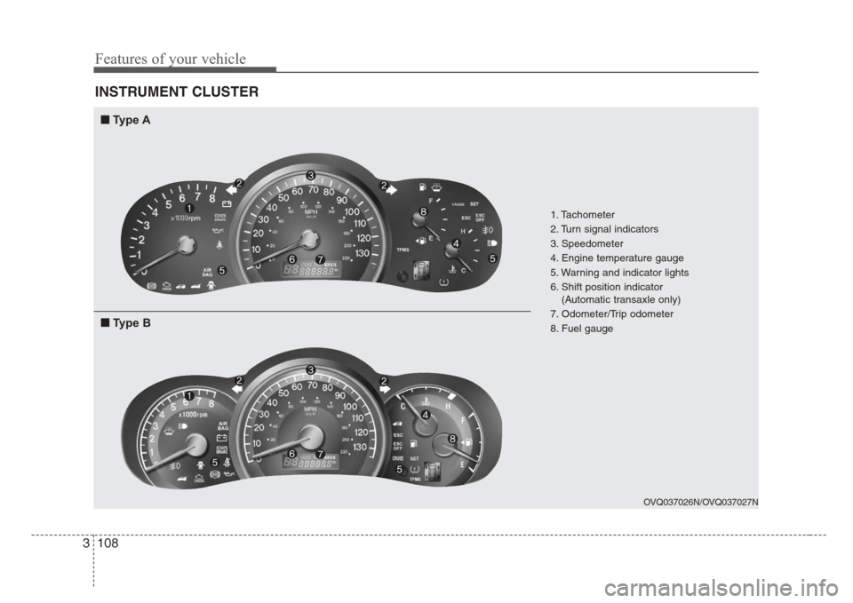 KIA Sedona 2008 2.G Owners Manual Features of your vehicle
108 3
INSTRUMENT CLUSTER
1. Tachometer 
2. Turn signal indicators
3. Speedometer
4. Engine temperature gauge
5. Warning and indicator lights
6. Shift position indicator 
(Auto