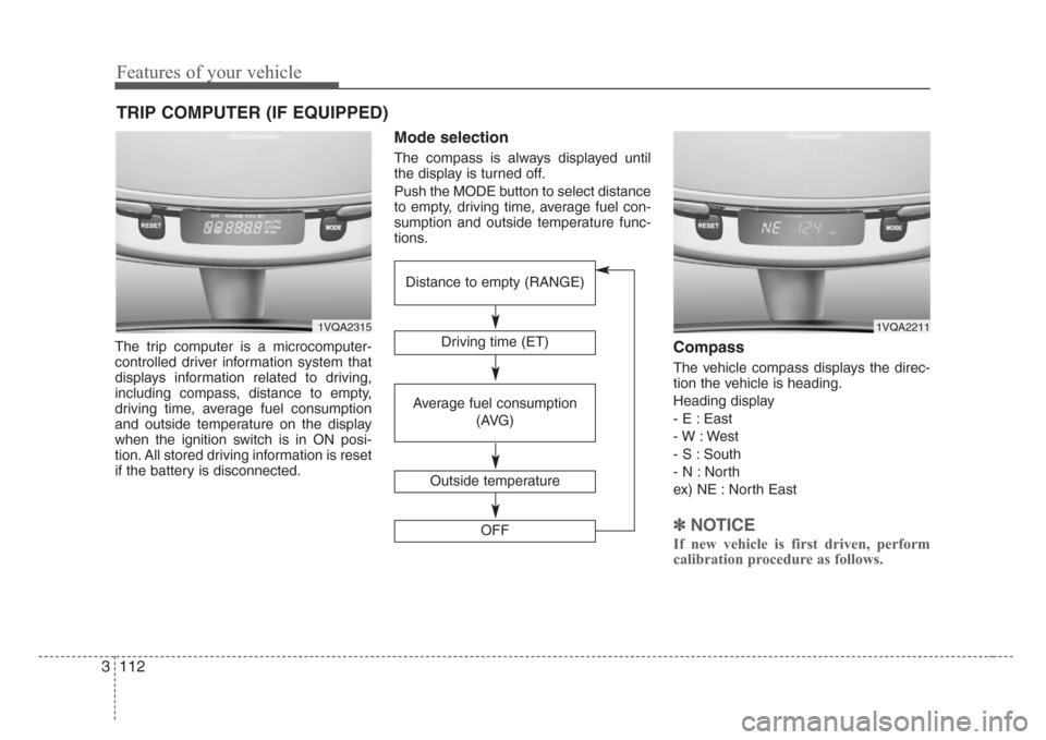 KIA Sedona 2008 2.G Owners Manual Features of your vehicle
112 3
The trip computer is a microcomputer-
controlled driver information system that
displays information related to driving,
including compass, distance to empty,
driving ti