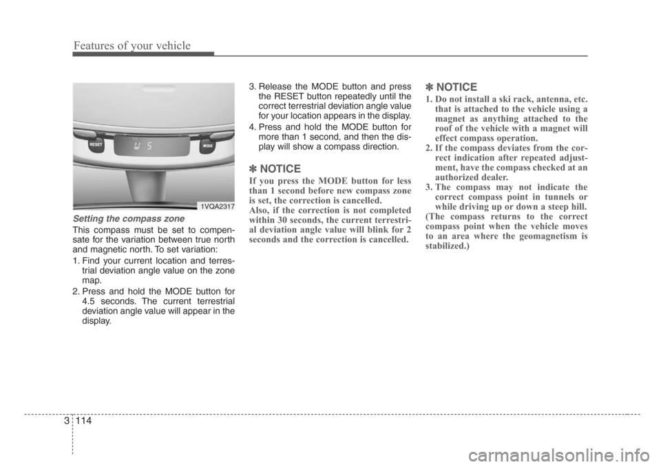 KIA Sedona 2008 2.G Owners Manual Features of your vehicle
114 3
Setting the compass zone
This compass must be set to compen-
sate for the variation between true north
and magnetic north. To set variation:
1. Find your current locatio