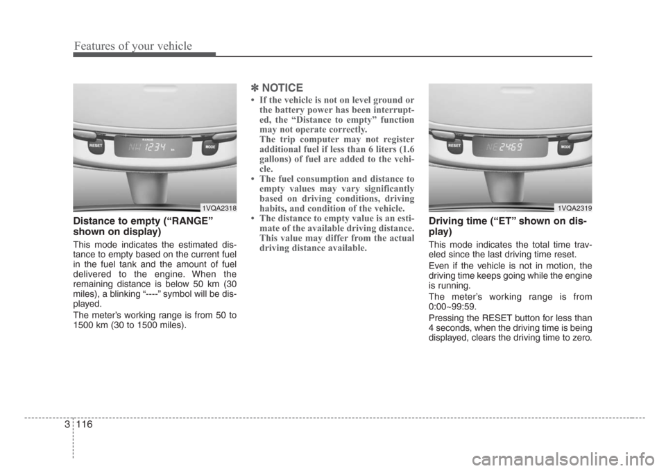 KIA Sedona 2008 2.G Owners Manual Features of your vehicle
116 3
Distance to empty (“RANGE”
shown on display)
This mode indicates the estimated dis-
tance to empty based on the current fuel
in the fuel tank and the amount of fuel
