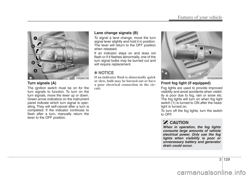 KIA Sedona 2008 2.G Owners Manual 3 129
Features of your vehicle
Turn signals (A)
The ignition switch must be on for the
turn signals to function. To turn on the
turn signals, move the lever up or down.
Green arrow indicators on the i