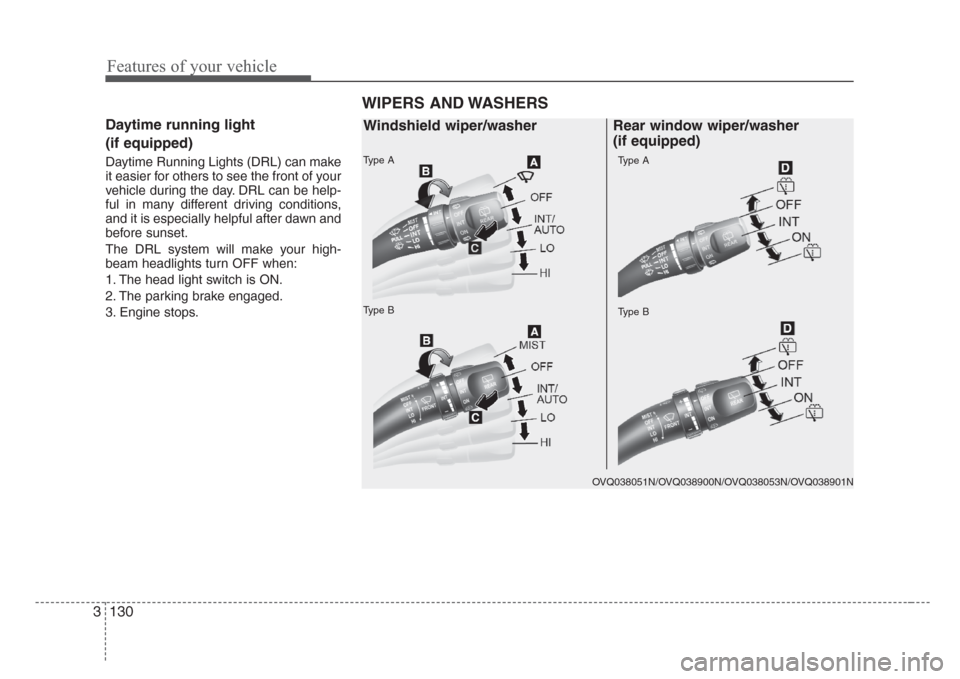 KIA Sedona 2008 2.G Owners Manual Features of your vehicle
130 3
Daytime running light 
(if equipped)
Daytime Running Lights (DRL) can make
it easier for others to see the front of your
vehicle during the day. DRL can be help-
ful in 