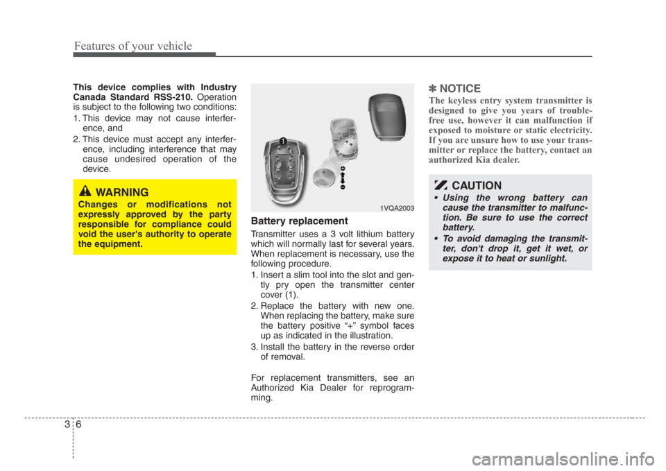 KIA Sedona 2008 2.G User Guide Features of your vehicle
6 3
This device complies with Industry
Canada Standard RSS-210.Operation
is subject to the following two conditions:
1. This device may not cause interfer-
ence, and 
2. This 