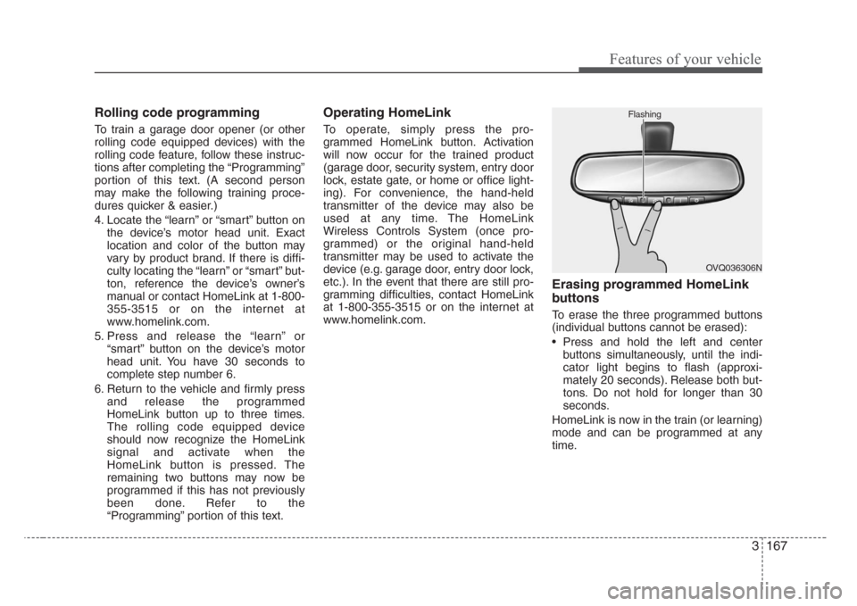 KIA Sedona 2008 2.G Owners Manual 3 167
Features of your vehicle
Rolling code programming
To train a garage door opener (or other
rolling code equipped devices) with the
rolling code feature, follow these instruc-
tions after completi