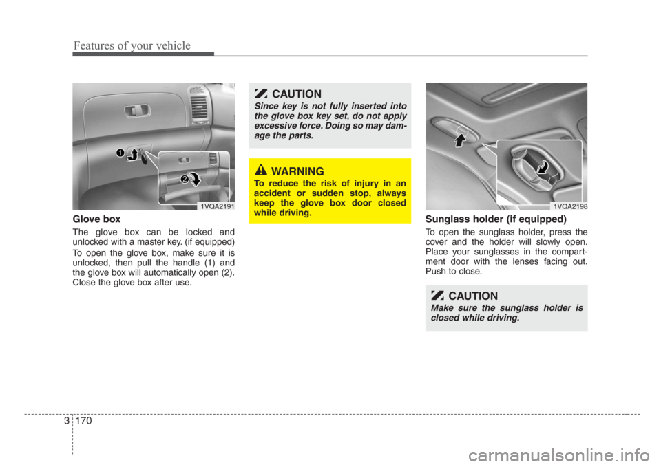 KIA Sedona 2008 2.G Owners Manual Features of your vehicle
170 3
Glove box
The glove box can be locked and
unlocked with a master key. (if equipped)
To open the glove box, make sure it is
unlocked, then pull the handle (1) and
the glo