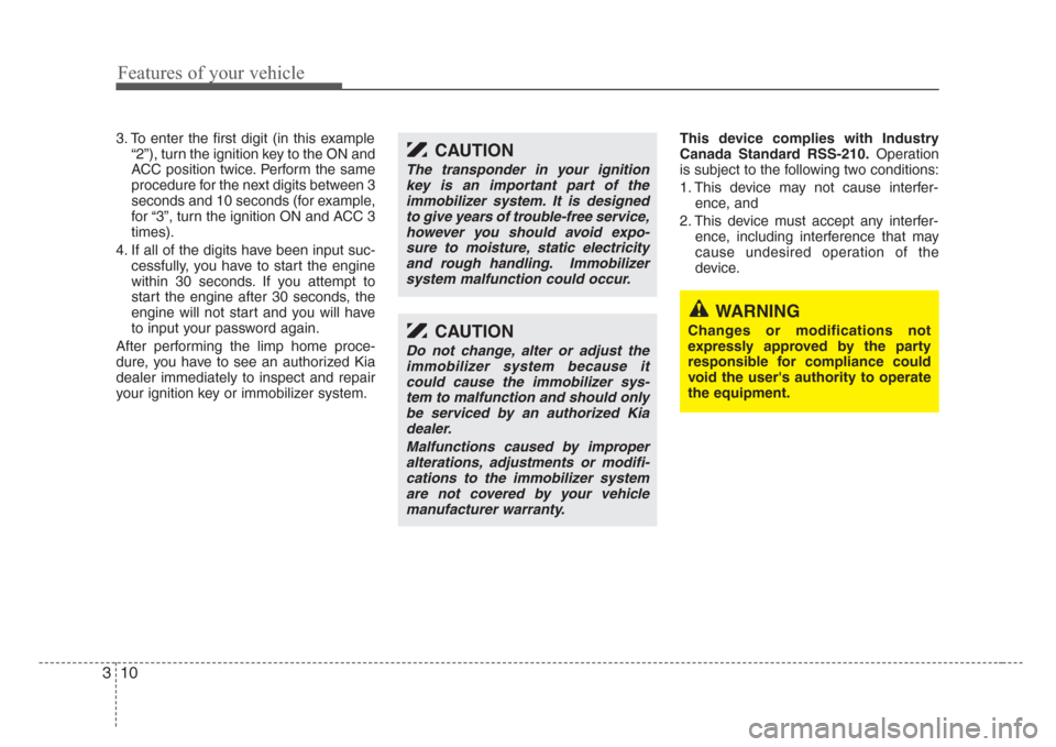 KIA Sedona 2008 2.G Owners Manual Features of your vehicle
10 3
3. To enter the first digit (in this example
“2”), turn the ignition key to the ON and
ACC position twice. Perform the same
procedure for the next digits between 3
se