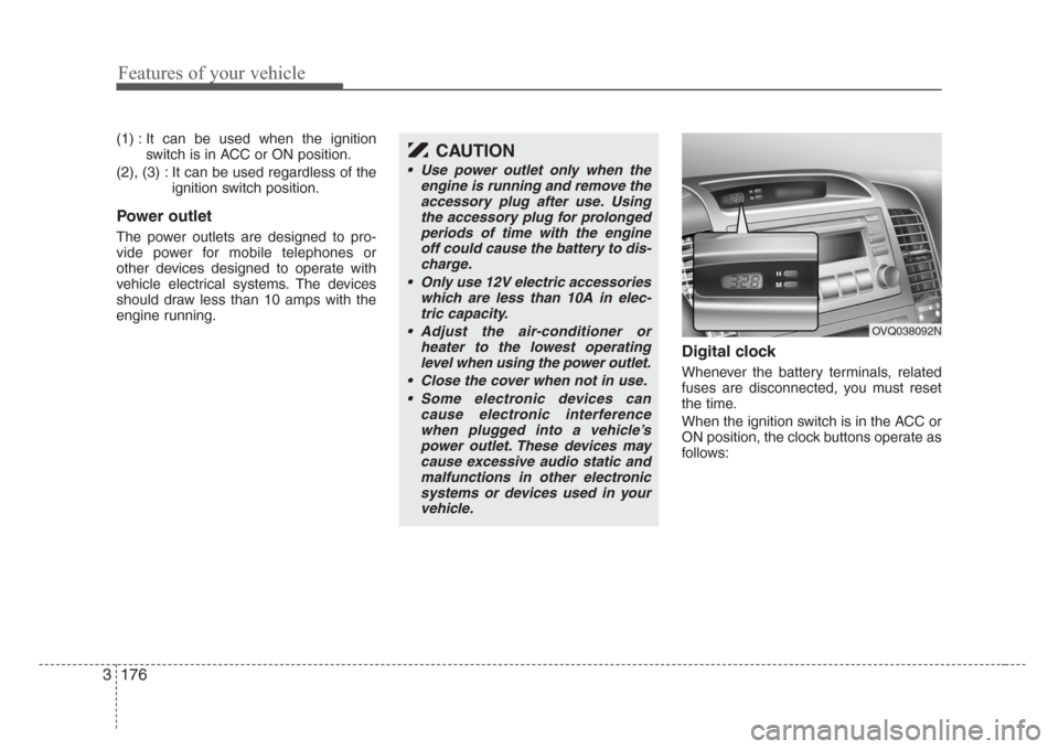 KIA Sedona 2008 2.G Owners Manual Features of your vehicle
176 3
(1) : It can be used when the ignition
switch is in ACC or ON position.
(2), (3) : It can be used regardless of the
ignition switch position.
Power outlet
The power outl