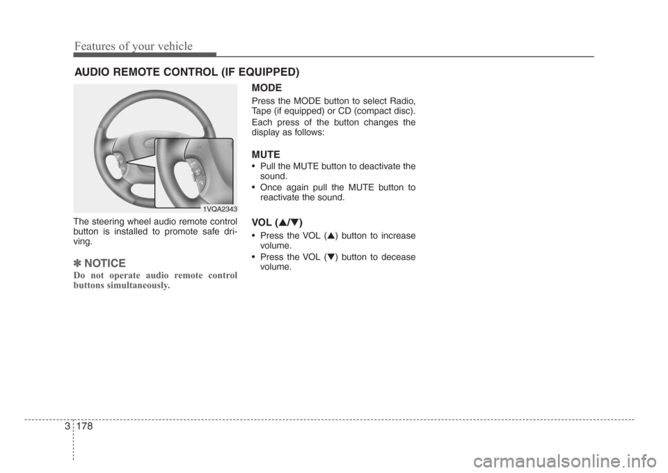 KIA Sedona 2008 2.G Owners Manual Features of your vehicle
178 3
The steering wheel audio remote control
button is installed to promote safe dri-
ving.
✽
NOTICE
Do not operate audio remote control
buttons simultaneously.
MODE
Press 
