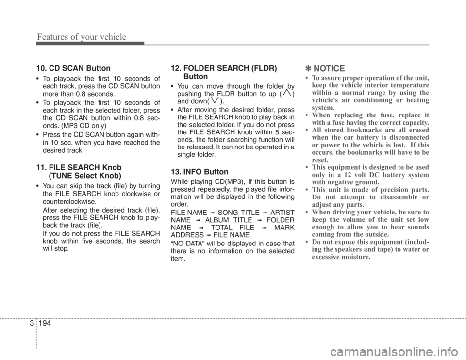 KIA Sedona 2008 2.G Owners Manual Features of your vehicle
194 3
10. CD SCAN Button
• To playback the first 10 seconds of
each track, press the CD SCAN button
more than 0.8 seconds.
• To playback the first 10 seconds of
each track