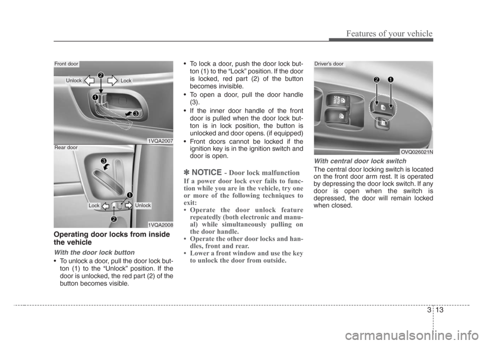 KIA Sedona 2008 2.G Owners Guide 313
Features of your vehicle
Operating door locks from inside
the vehicle
With the door lock button
• To unlock a door, pull the door lock but-
ton (1) to the “Unlock” position. If the
door is u KIA Sedona 2008 2.G Owners Guide 313
Features of your vehicle
Operating door locks from inside
the vehicle
With the door lock button
• To unlock a door, pull the door lock but-
ton (1) to the “Unlock” position. If the
door is u