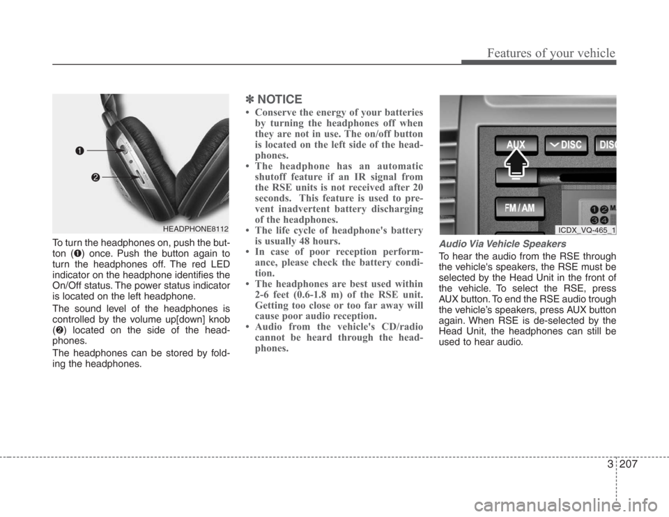 KIA Sedona 2008 2.G Owners Manual 3207
Features of your vehicle
To turn the headphones on, push the but-
ton (➊) once. Push the button again to
turn the headphones off. The red LED
indicator on the headphone identifies the
On/Off st