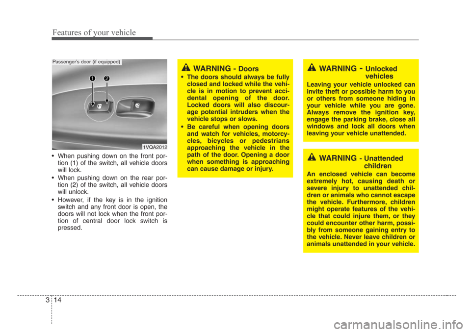 KIA Sedona 2008 2.G Owners Manual Features of your vehicle
14 3
• When pushing down on the front por-
tion (1) of the switch, all vehicle doors
will lock.
• When pushing down on the rear por-
tion (2) of the switch, all vehicle do