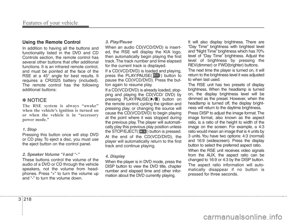 KIA Sedona 2008 2.G Owners Manual Features of your vehicle
218 3
Using the Remote Control
In addition to having all the buttons and
functionality listed in the DVD and CD
Controls section, the remote control has
several other buttons 