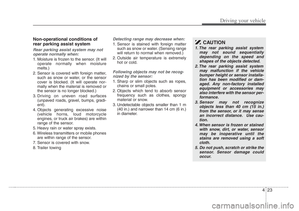 KIA Sedona 2008 2.G Owners Manual 423
Driving your vehicle
Non-operational conditions of
rear parking assist system
Rear parking assist system may not
operate normally when:
1. Moisture is frozen to the sensor. (It will
operate normal
