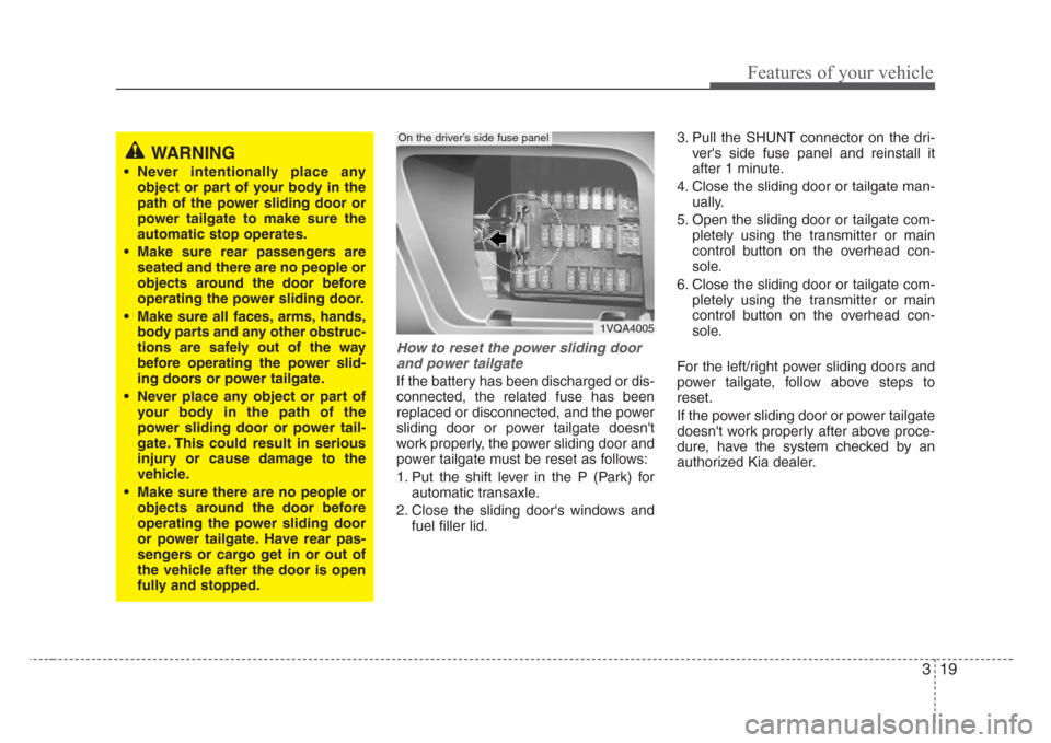 KIA Sedona 2008 2.G Owners Guide 319
Features of your vehicle
How to reset the power sliding door
and power tailgate
If the battery has been discharged or dis-
connected, the related fuse has been
replaced or disconnected, and the po KIA Sedona 2008 2.G Owners Guide 319
Features of your vehicle
How to reset the power sliding door
and power tailgate
If the battery has been discharged or dis-
connected, the related fuse has been
replaced or disconnected, and the po