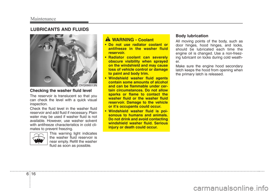 KIA Sedona 2008 2.G Owners Manual Maintenance
16 6
LUBRICANTS AND FLUIDS 
Checking the washer fluid level  
The reservoir is translucent so that you
can check the level with a quick visual
inspection.
Check the fluid level in the wash