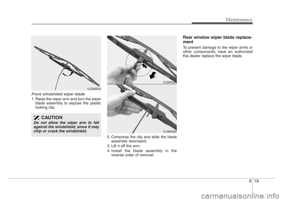 KIA Sedona 2008 2.G Owners Manual 619
Maintenance
Front windshield wiper blade
1. Raise the wiper arm and turn the wiper
blade assembly to expose the plastic
locking clip.
2. Compress the clip and slide the blade
assembly downward.
3.