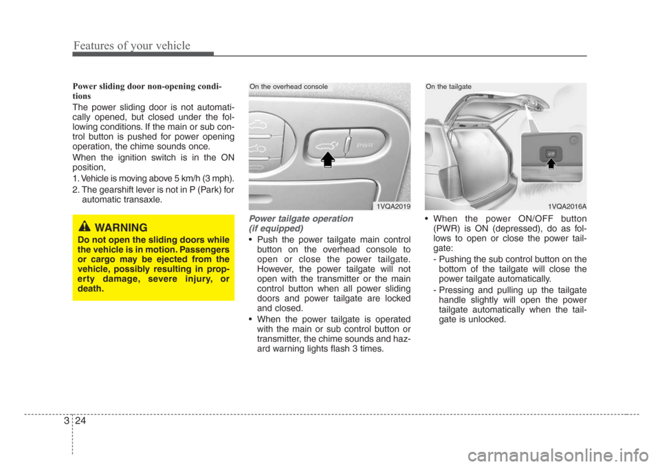 KIA Sedona 2008 2.G Owners Guide Features of your vehicle
24 3
Power sliding door non-opening condi-
tions
The power sliding door is not automati-
cally opened, but closed under the fol-
lowing conditions. If the main or sub con-
tro