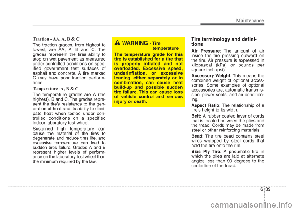 KIA Sedona 2008 2.G Owners Manual 639
Maintenance
Traction - AA, A, B & C 
The traction grades, from highest to
lowest, are AA, A, B and C. The
grades represent the tires ability to
stop on wet pavement as measured
under controlled co
