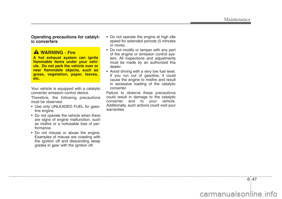 KIA Sedona 2008 2.G Owners Manual 647
Maintenance
Operating precautions for catalyt-
ic converters
Your vehicle is equipped with a catalytic
converter emission control device.
Therefore, the following precautions
must be observed:
â KIA Sedona 2008 2.G Owners Manual 647
Maintenance
Operating precautions for catalyt-
ic converters
Your vehicle is equipped with a catalytic
converter emission control device.
Therefore, the following precautions
must be observed:
â