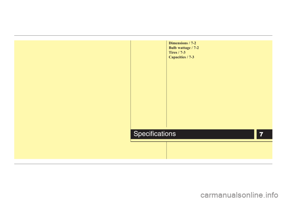 KIA Sedona 2008 2.G Owners Manual 7
Dimensions / 7-2
Bulb wattage / 7-2
Tires / 7-3
Capacities / 7-3
Specifications 