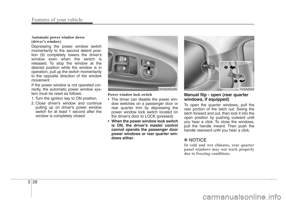 KIA Sedona 2008 2.G Owners Guide Features of your vehicle
28 3
Automatic power window down 
(driver’s window)
Depressing the power window switch
momentarily to the second detent posi-
tion (9) completely lowers the driver’s
windo