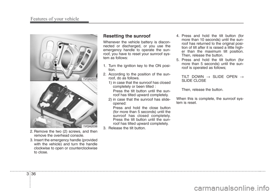 KIA Sedona 2008 2.G Service Manual Features of your vehicle
36 3
2. Remove the two (2) screws, and then
remove the overhead console.
3. Insert the emergency handle (provided
with the vehicle) and turn the handle
clockwise to open or co KIA Sedona 2008 2.G Service Manual Features of your vehicle
36 3
2. Remove the two (2) screws, and then
remove the overhead console.
3. Insert the emergency handle (provided
with the vehicle) and turn the handle
clockwise to open or co