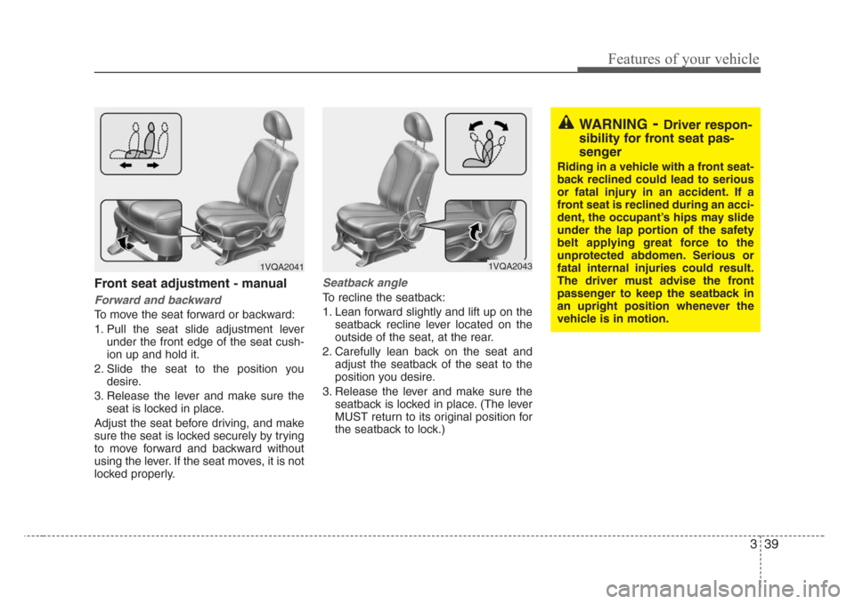 KIA Sedona 2008 2.G Service Manual 339
Features of your vehicle
Front seat adjustment - manual
Forward and backward
To move the seat forward or backward:
1. Pull the seat slide adjustment lever
under the front edge of the seat cush-
io KIA Sedona 2008 2.G Service Manual 339
Features of your vehicle
Front seat adjustment - manual
Forward and backward
To move the seat forward or backward:
1. Pull the seat slide adjustment lever
under the front edge of the seat cush-
io