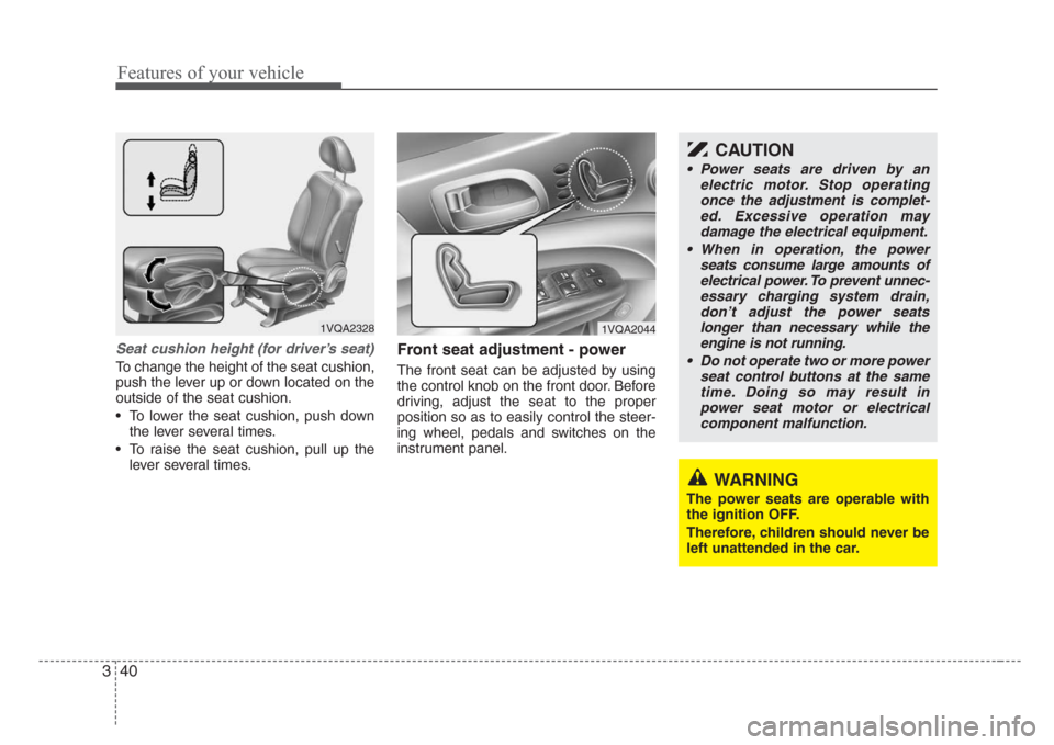 KIA Sedona 2008 2.G Owners Manual Features of your vehicle
40 3
Seat cushion height (for driver’s seat)
To change the height of the seat cushion,
push the lever up or down located on the
outside of the seat cushion.
• To lower the KIA Sedona 2008 2.G Owners Manual Features of your vehicle
40 3
Seat cushion height (for driver’s seat)
To change the height of the seat cushion,
push the lever up or down located on the
outside of the seat cushion.
• To lower the