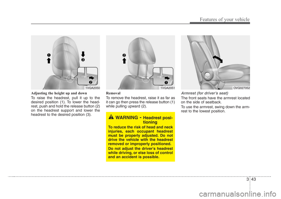 KIA Sedona 2008 2.G Workshop Manual 343
Features of your vehicle
Adjusting the height up and down
To raise the headrest, pull it up to the
desired position (1). To lower the head-
rest, push and hold the release button (2)
on the headre