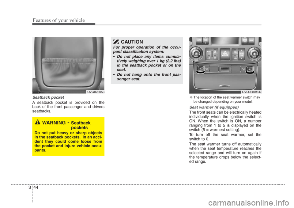 KIA Sedona 2008 2.G Workshop Manual Features of your vehicle
44 3
Seatback pocket
A seatback pocket is provided on the
back of the front passenger and drivers
seatbacks.
Seat warmer (if equipped)
The front seats can be electrically heat