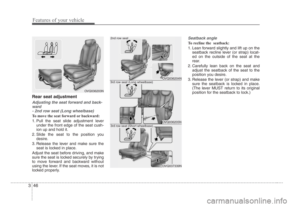KIA Sedona 2008 2.G Workshop Manual Features of your vehicle
46 3
Rear seat adjustment
Adjusting the seat forward and back-
ward 
- 2nd row seat (Long wheelbase)
To move the seat forward or backward:
1. Pull the seat slide adjustment le