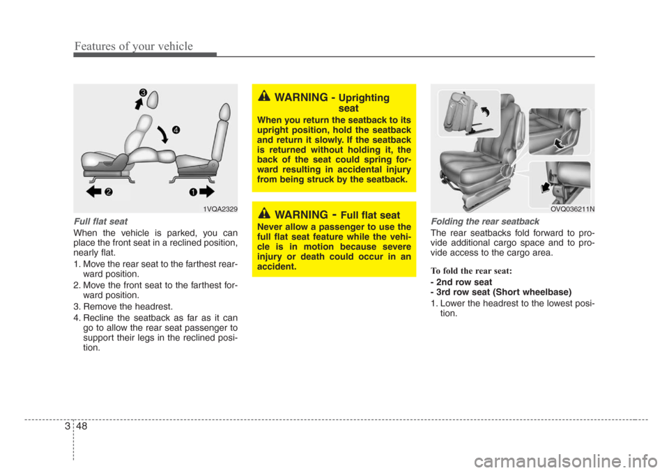 KIA Sedona 2008 2.G Workshop Manual Features of your vehicle
48 3
Full flat seat
When the vehicle is parked, you can
place the front seat in a reclined position,
nearly flat.
1. Move the rear seat to the farthest rear-
ward position.
2.