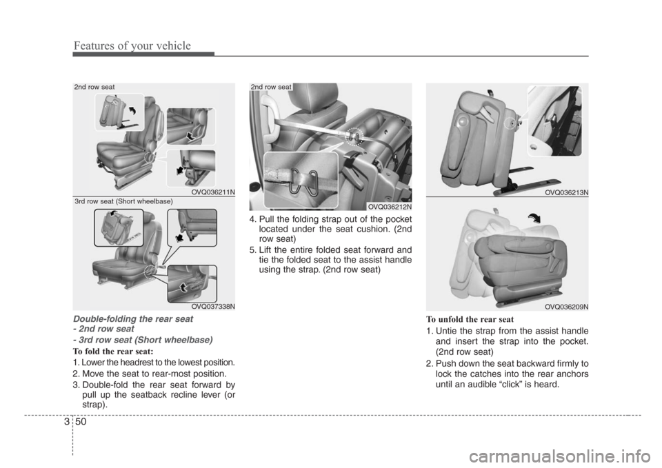 KIA Sedona 2008 2.G Workshop Manual Features of your vehicle
50 3
Double-folding the rear seat 
- 2nd row seat
- 3rd row seat (Short wheelbase)
To fold the rear seat:
1. Lower the headrest to the lowest position.
2. Move the seat to rea